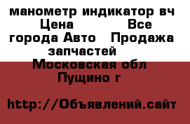 манометр индикатор вч › Цена ­ 1 000 - Все города Авто » Продажа запчастей   . Московская обл.,Пущино г.